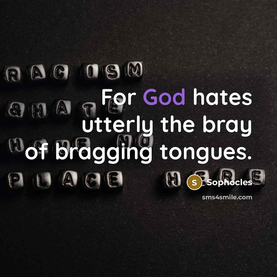 “For God hates utterly the bray of bragging tongues.…” quote by Sophocles