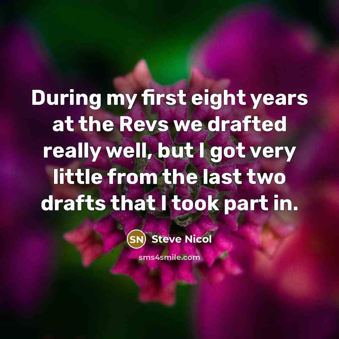 “During my first eight years at the Revs we drafted really well, but I got very little from the last two drafts that I took part in.” quote by Steve Nicol