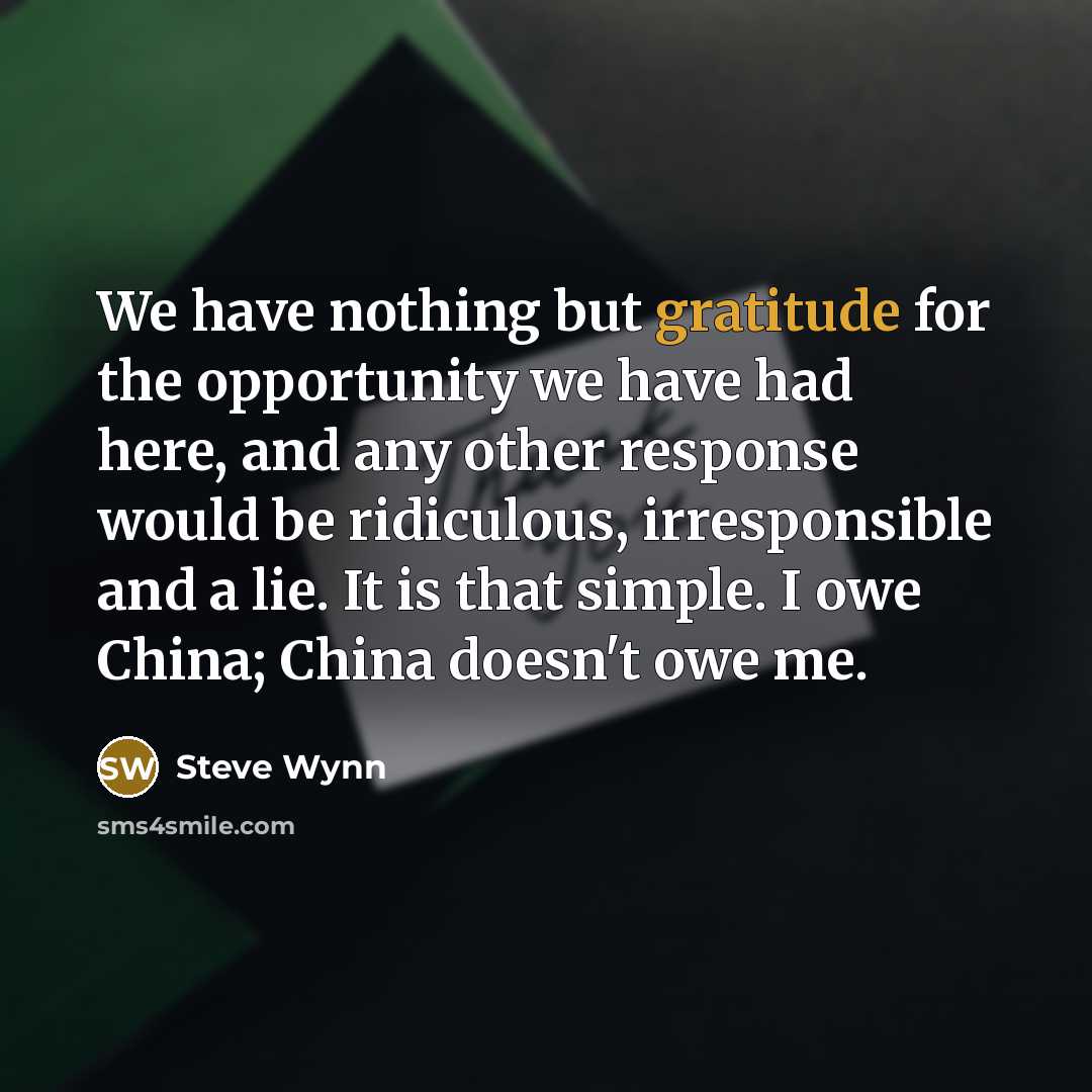 “We have nothing but gratitude for the opportunity we have…” quote by Steve Wynn