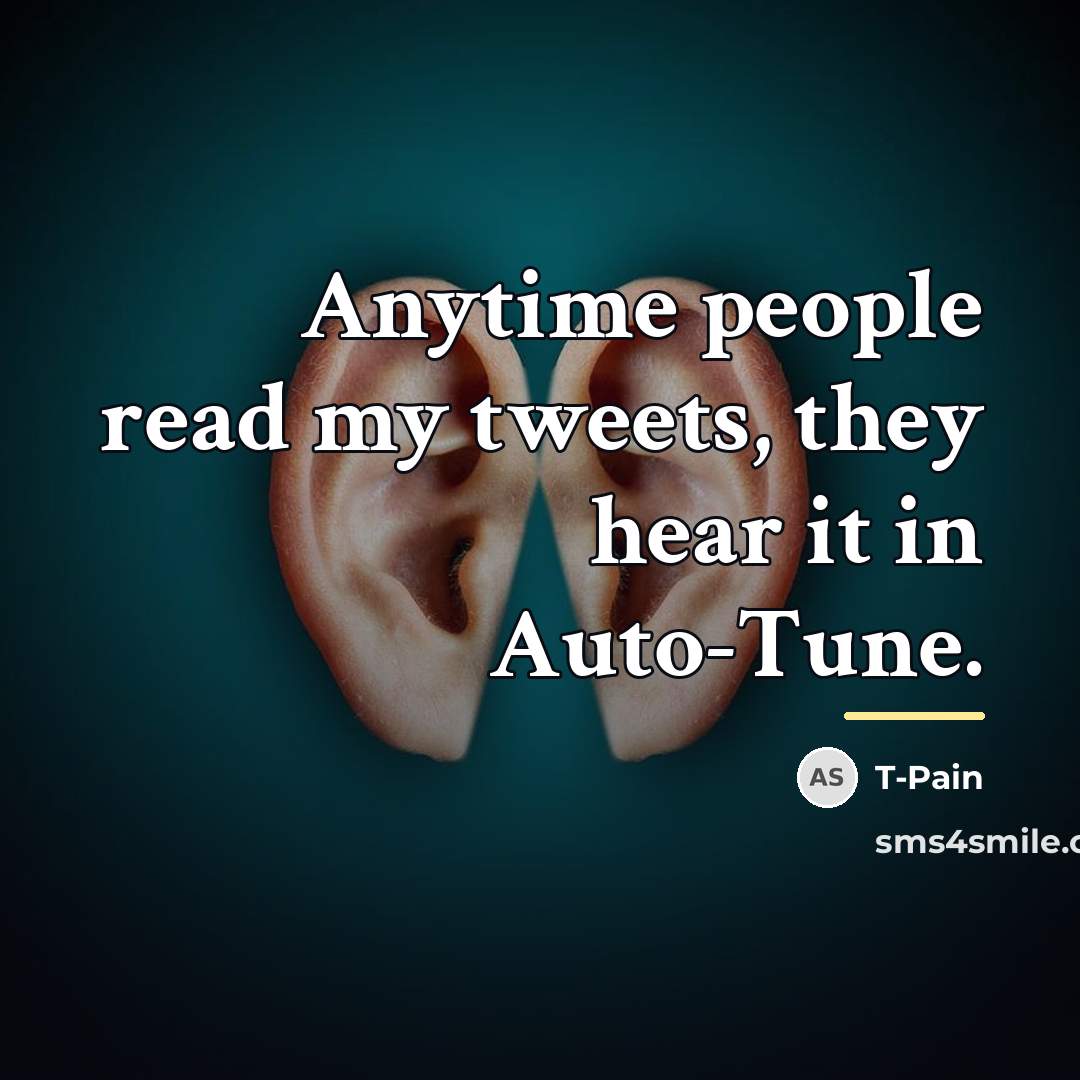 “Anytime people read my tweets, they hear it in Auto-Tune.…” quote by T-Pain