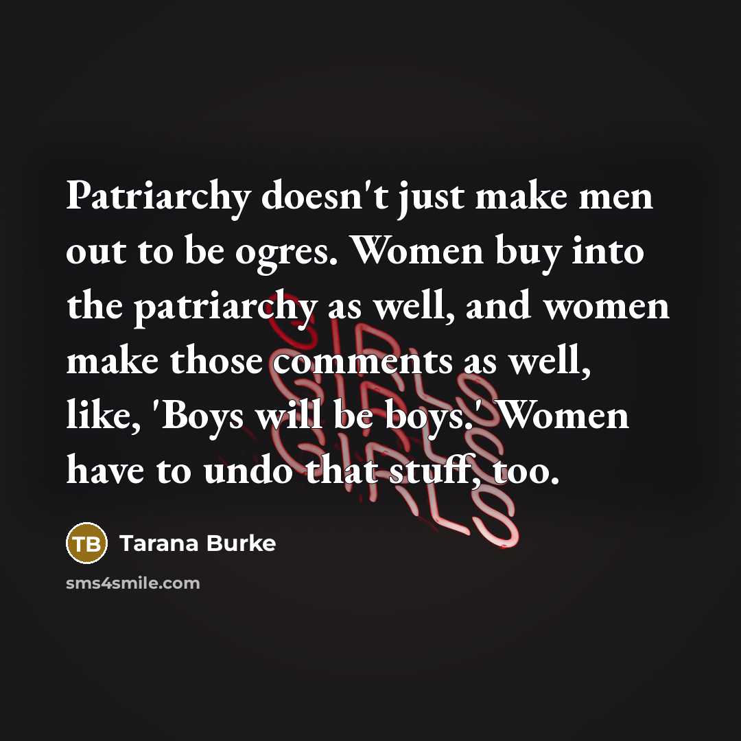 “Patriarchy doesn't just make men out to be ogres. Women…” quote by Tarana Burke