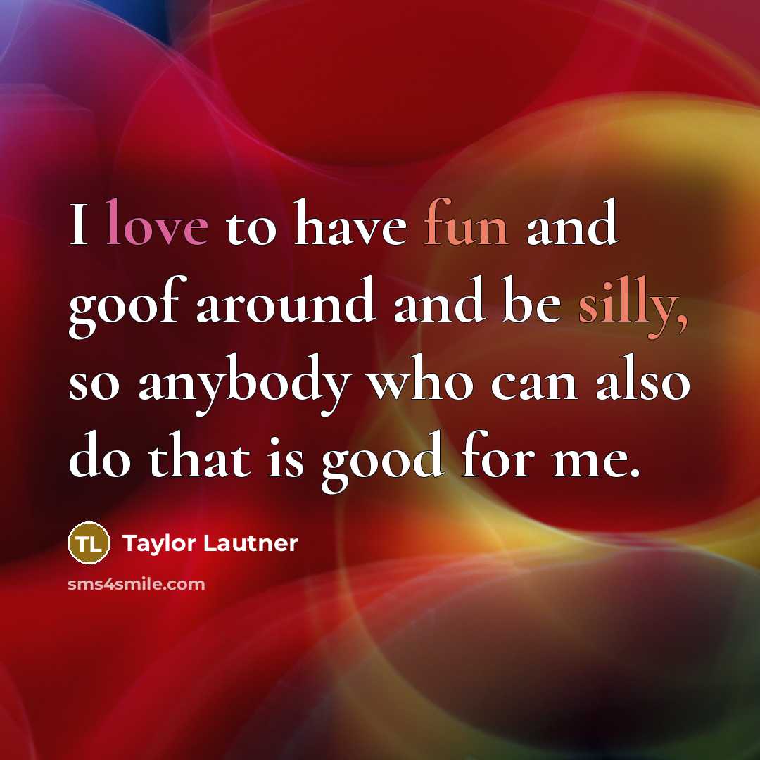“I love to have fun and goof around and be…” quote by Taylor Lautner
