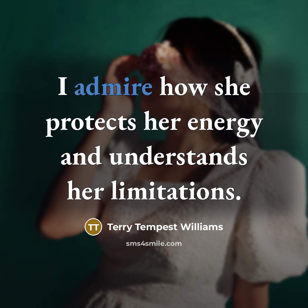 “I admire how she protects her energy and understands her…” quote by Terry Tempest Williams