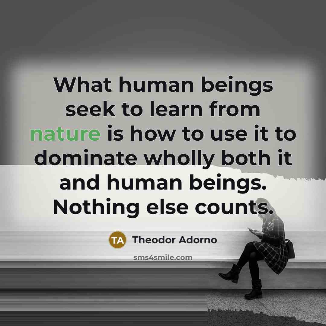“What human beings seek to learn from nature is how…” quote by Theodor Adorno