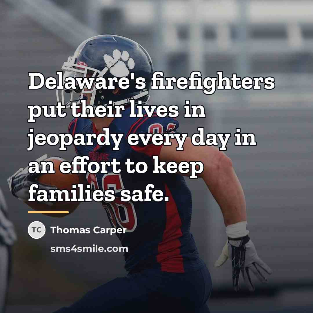 “Delaware's firefighters put their lives in jeopardy every day in…” quote by Thomas Carper