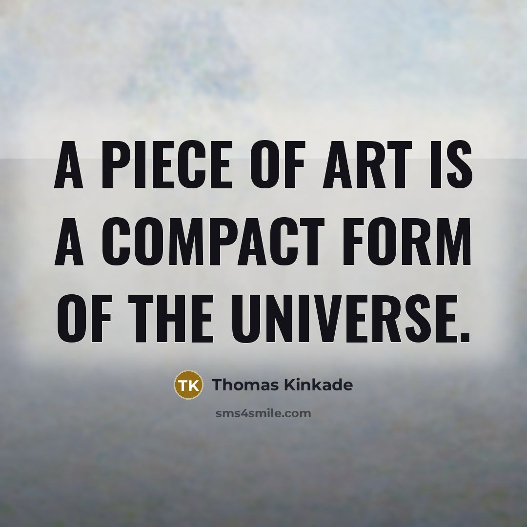 “A piece of art is a compact form of the…” quote by Thomas Kinkade