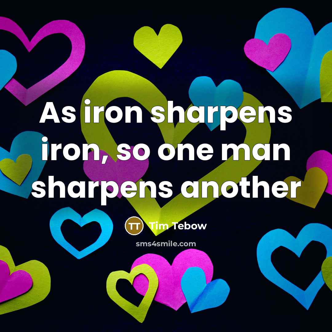 “As iron sharpens iron, so one man sharpens another…” quote by Tim Tebow