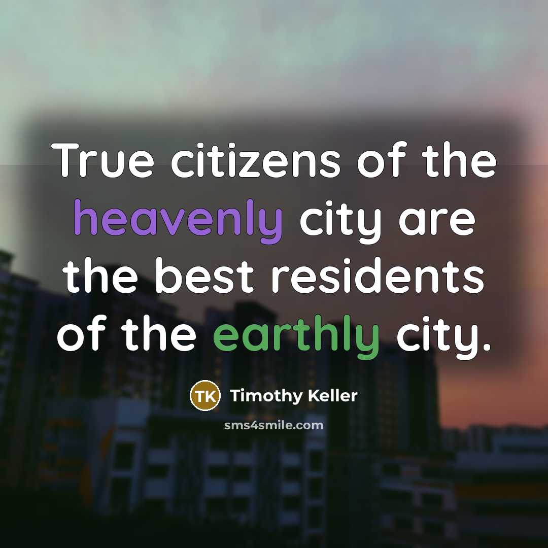 “True citizens of the heavenly city are the best residents…” quote by Timothy Keller