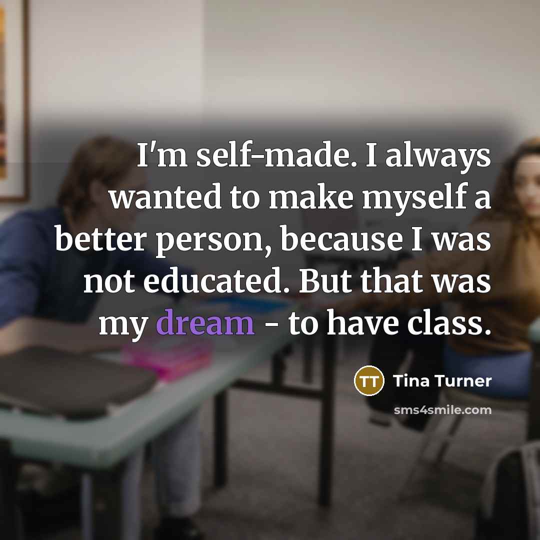 “I'm self-made. I always wanted to make myself a better…” quote by Tina Turner