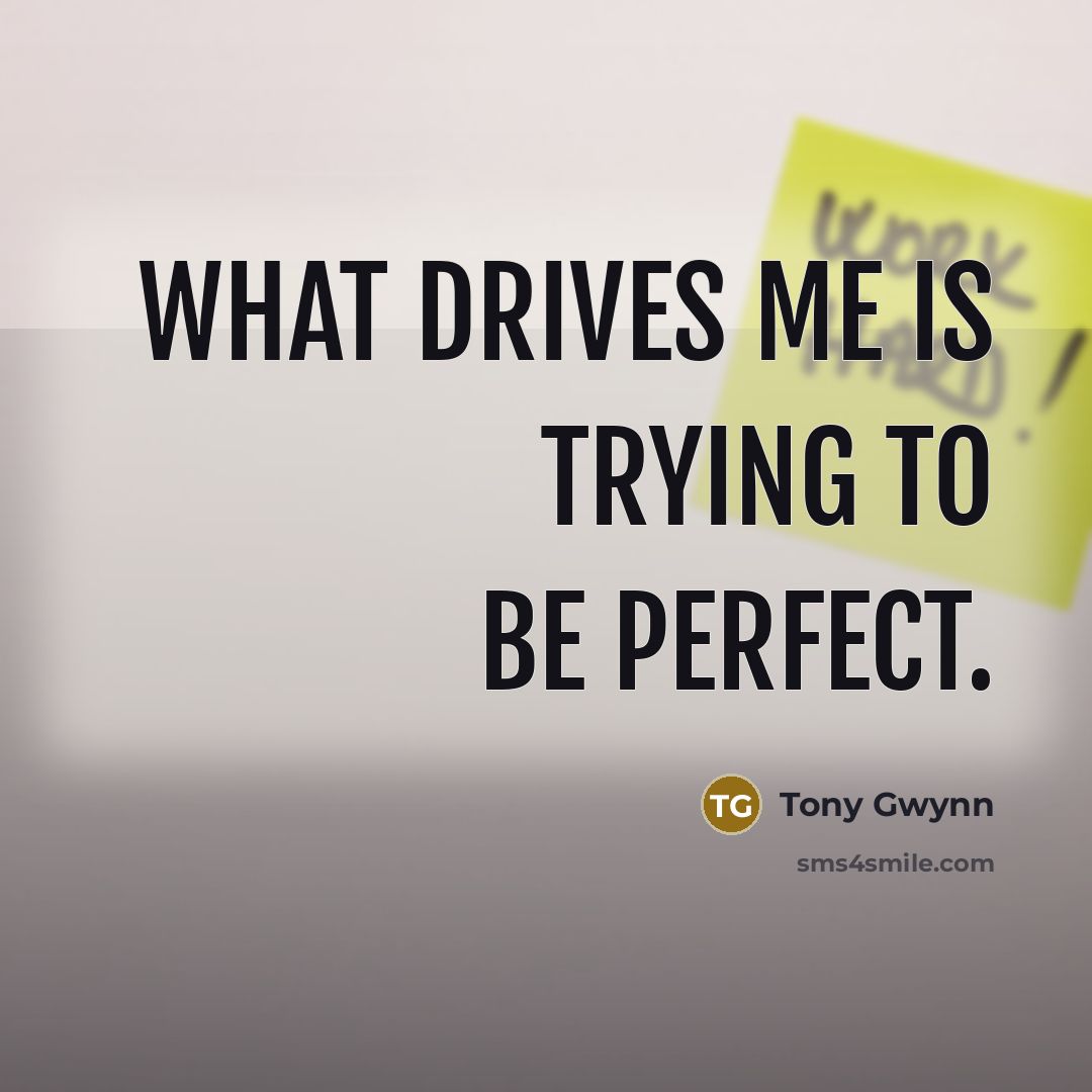 “What drives me is trying to be perfect.…” quote by Tony Gwynn