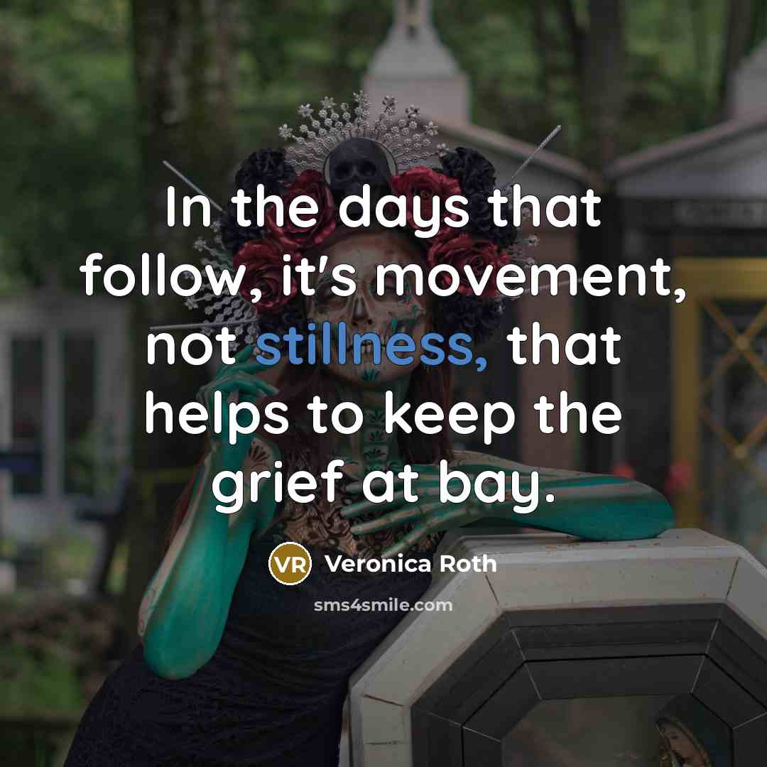 “In the days that follow, it's movement, not stillness, that…” quote by Veronica Roth