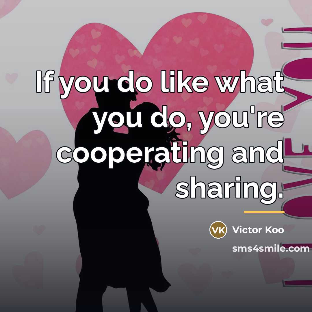 “If you do like what you do, you're cooperating and…” quote by Victor Koo
