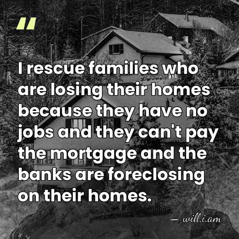 I rescue families who are losing their homes because they have no&hellip; - will.i.am