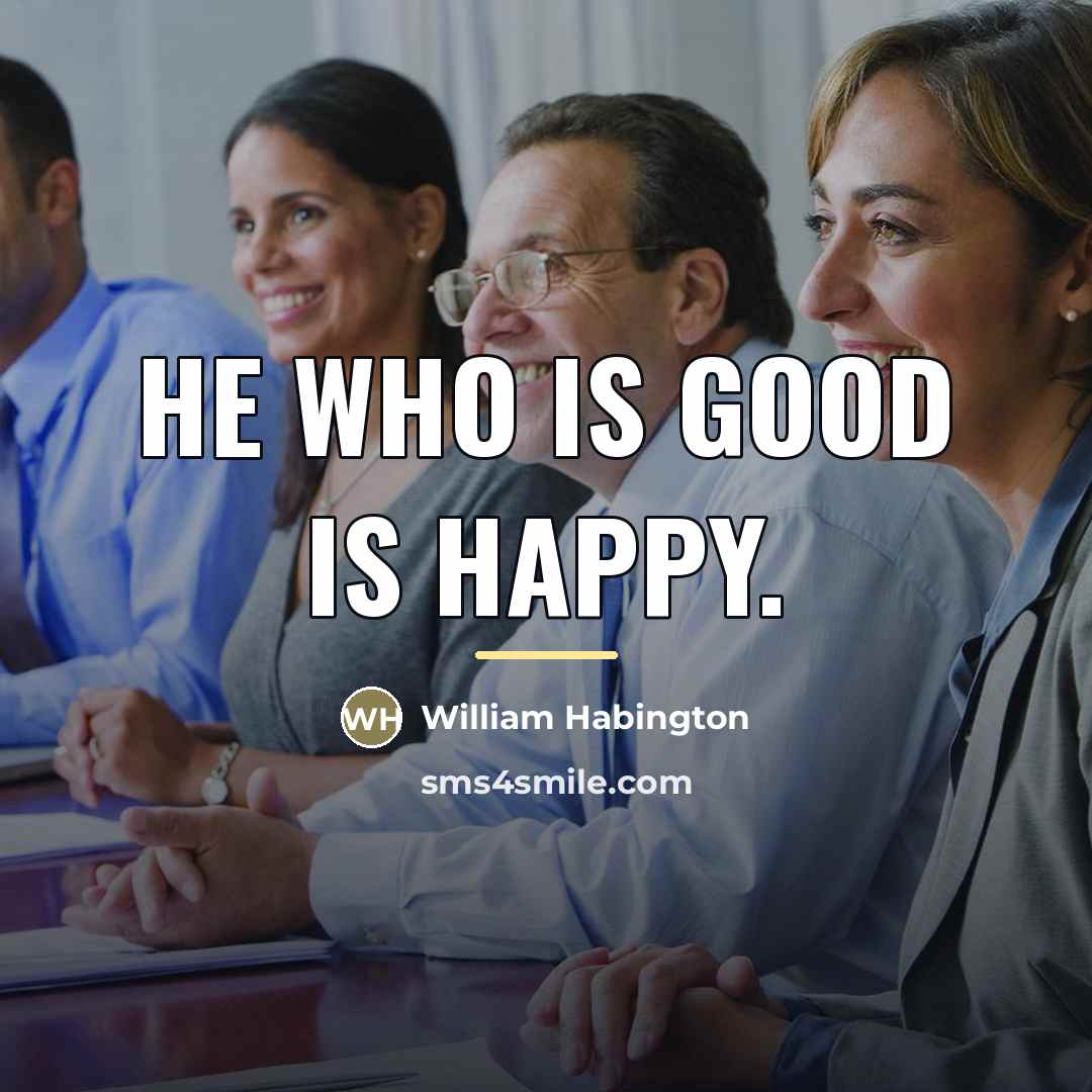 “He who is good is happy.…” quote by William Habington