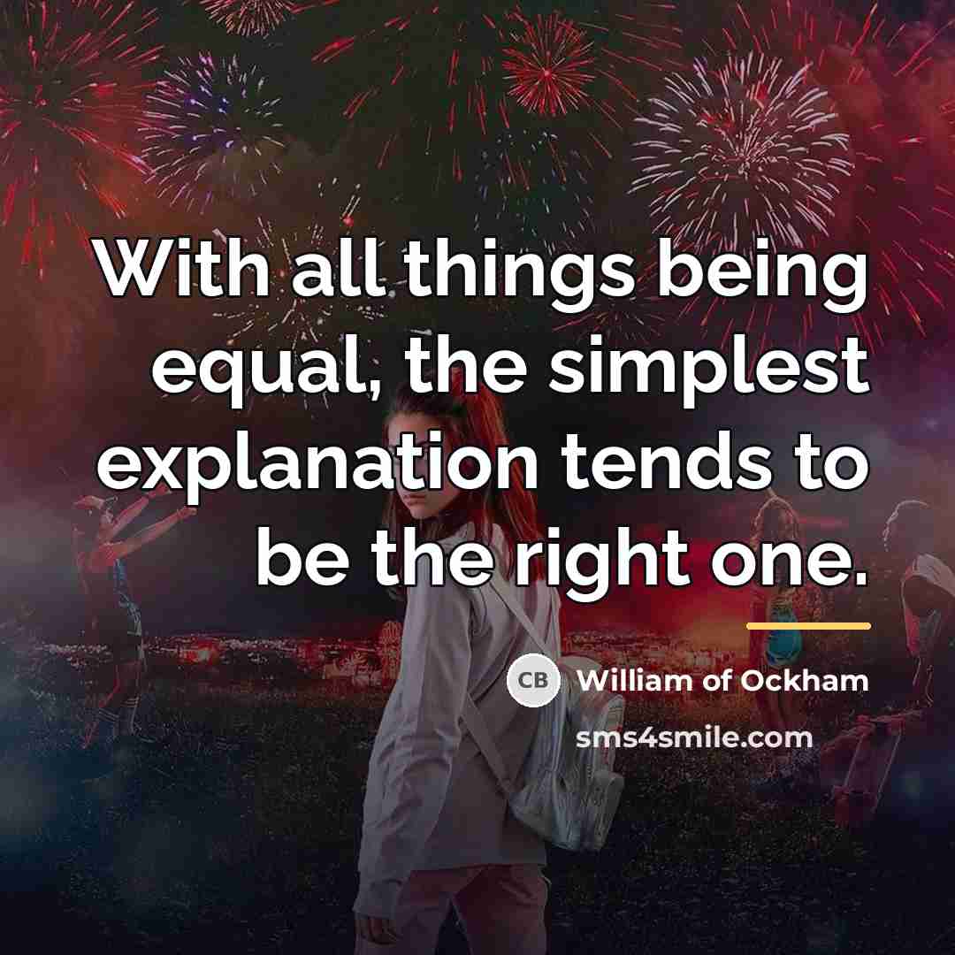 “With all things being equal, the simplest explanation tends to…” quote by William of Ockham