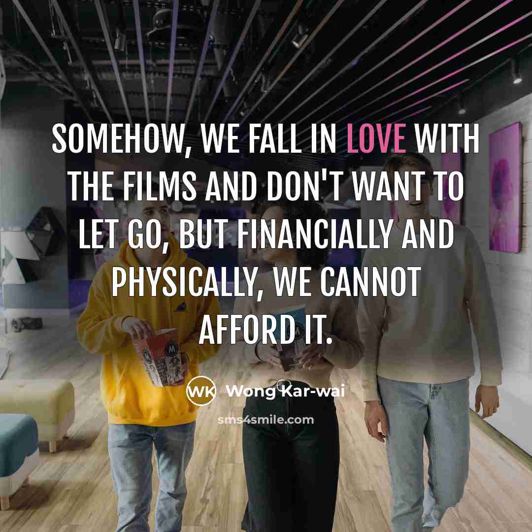 “Somehow, we fall in love with the films and don't…” quote by Wong Kar-wai