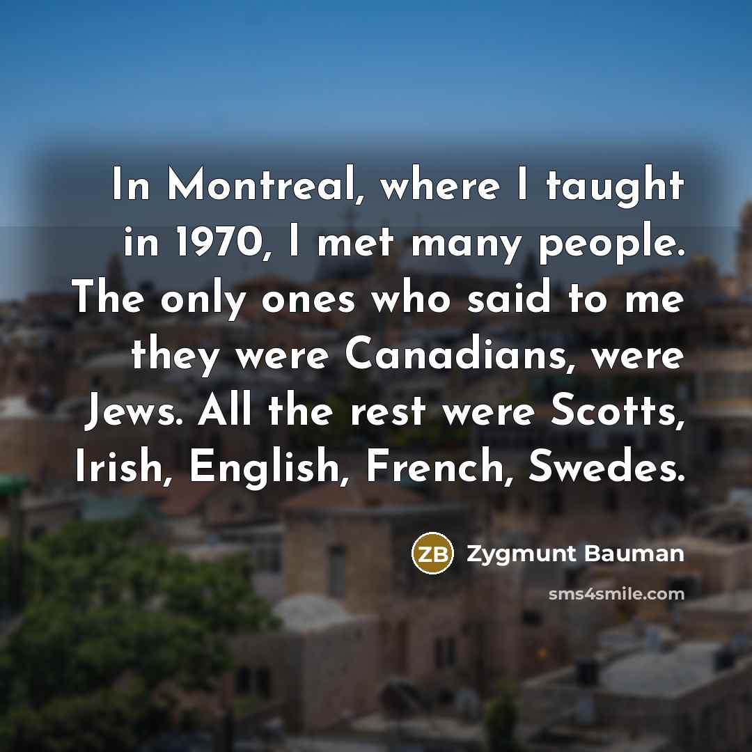 “In Montreal, where I taught in 1970, I met many…” quote by Zygmunt Bauman