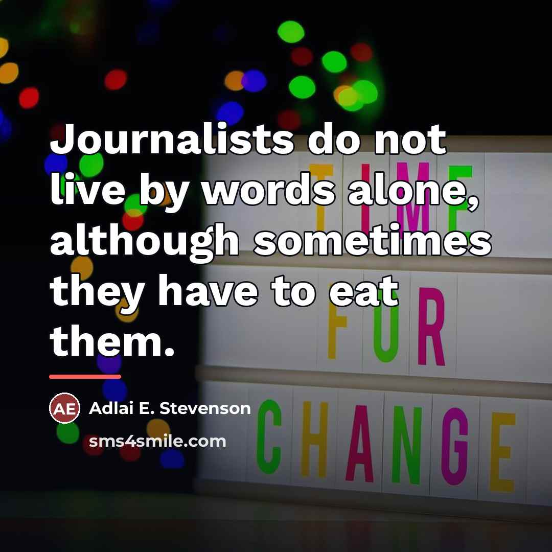“Journalists do not live by words alone, although sometimes they…” quote by Adlai E. Stevenson