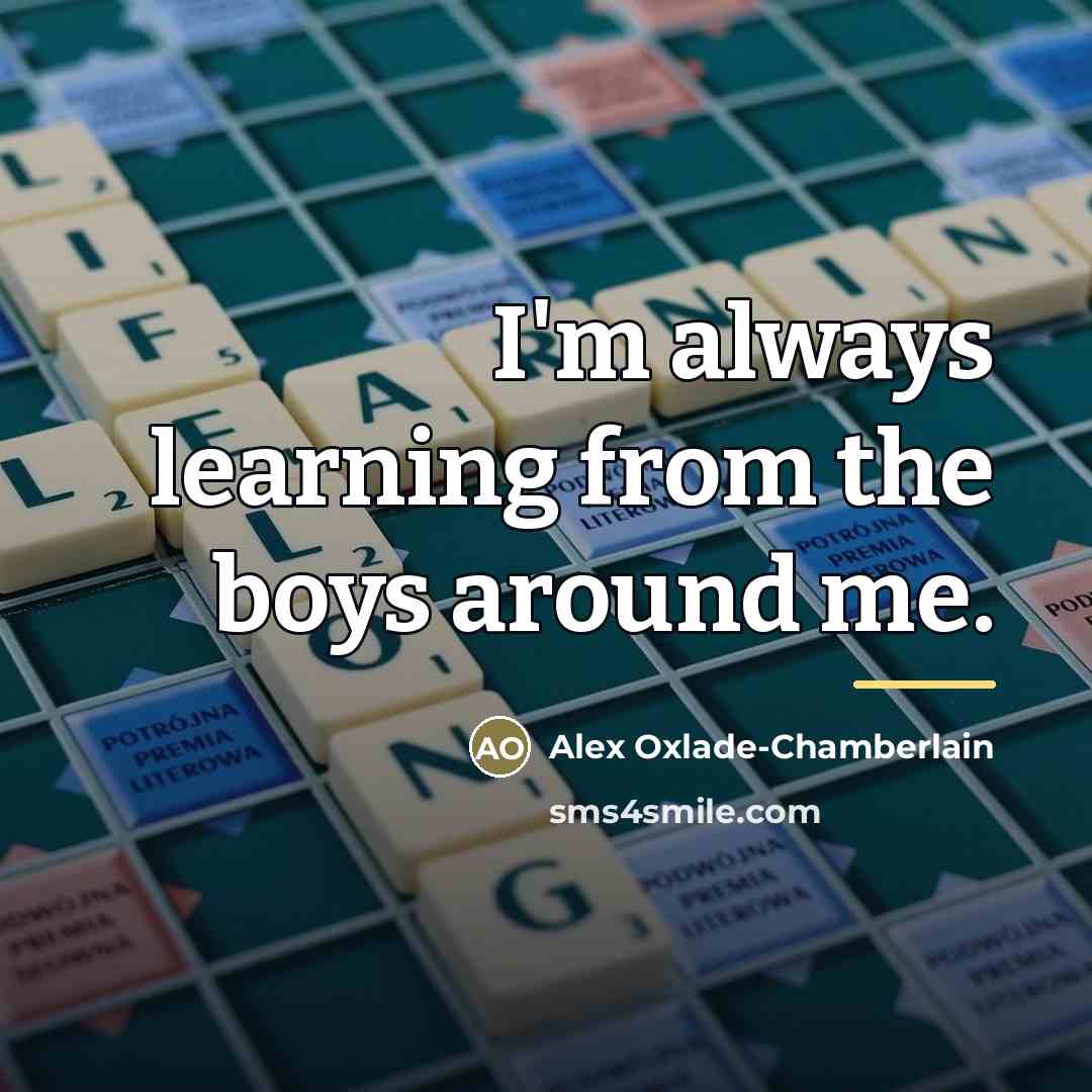 “I'm always learning from the boys around me.…” quote by Alex Oxlade-Chamberlain