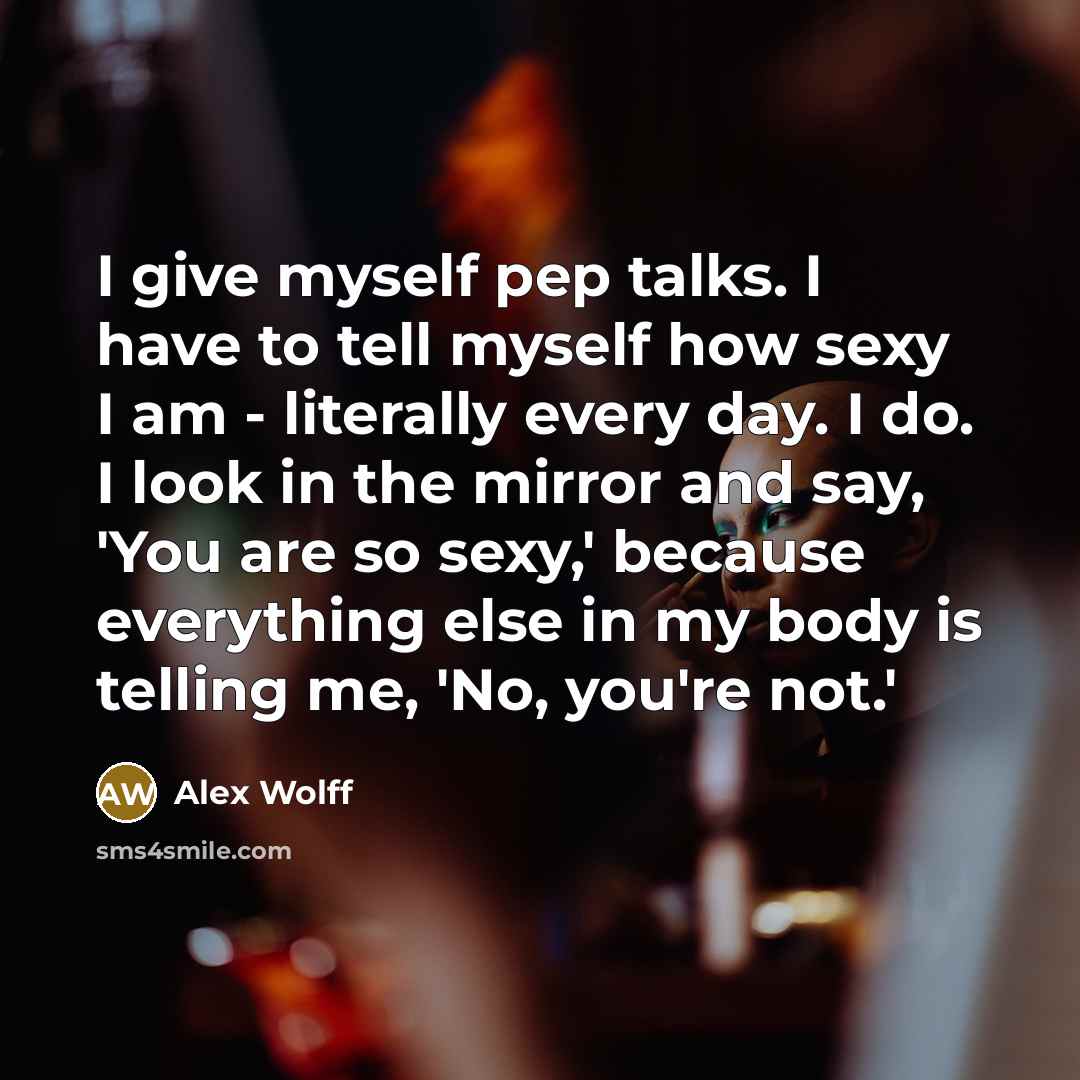 “I give myself pep talks. I have to tell myself…” quote by Alex Wolff