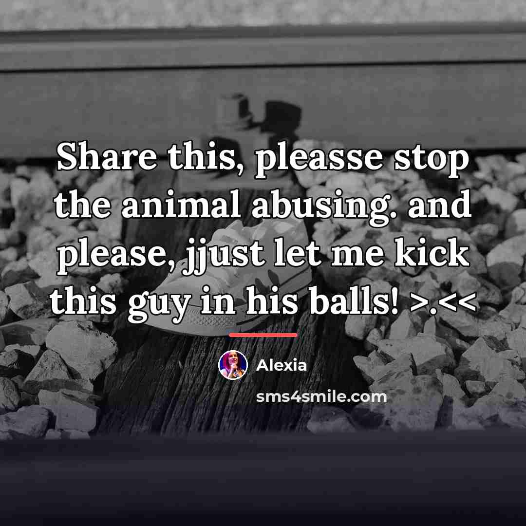 “Share this, pleasse stop the animal abusing. and please, jjust…” quote by Alexia
