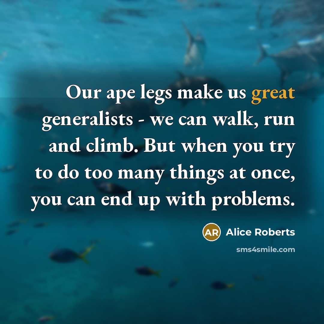 “Our ape legs make us great generalists - we can…” quote by Alice Roberts