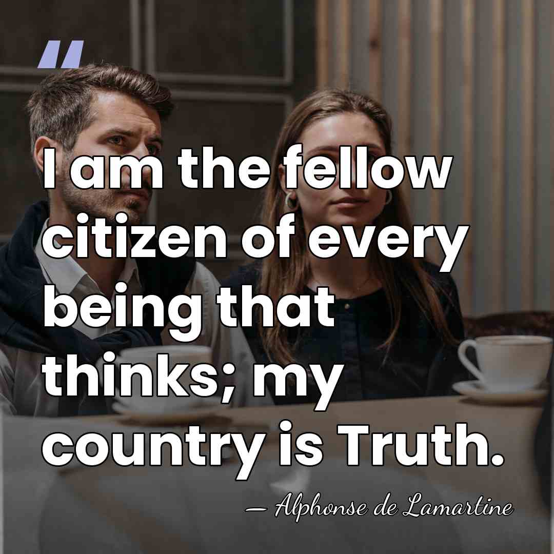 I am the fellow citizen of every being that thinks; my country&hellip; - Alphonse de Lamartine