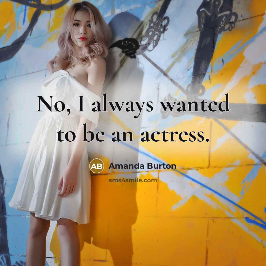 “No, I always wanted to be an actress.…” quote by Amanda Burton