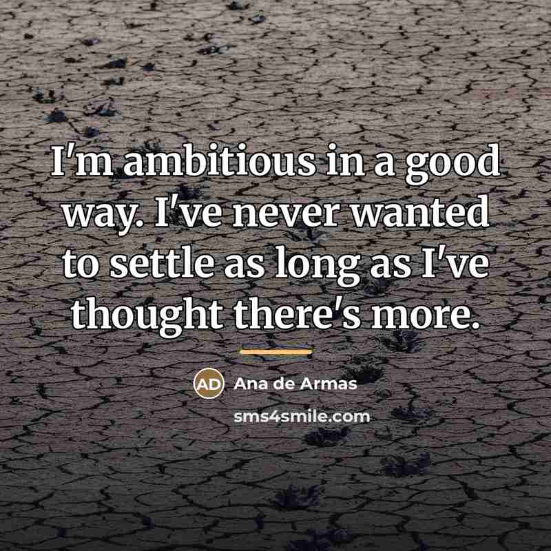 “I'm ambitious in a good way. I've never wanted to…” quote by Ana de Armas