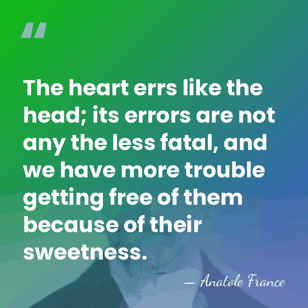 The heart errs like the head; its errors are not any the&hellip; - Anatole France