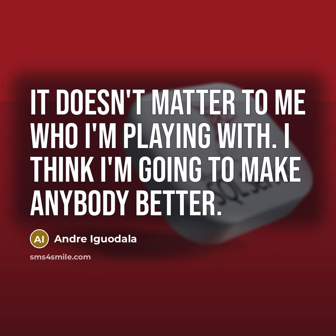 “It doesn't matter to me who I'm playing with. I…” quote by Andre Iguodala