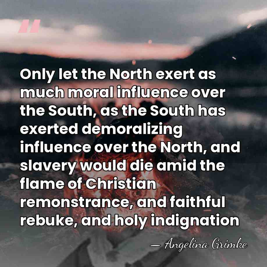 Only let the North exert as much moral influence over the South,&hellip; - Angelina Grimke
