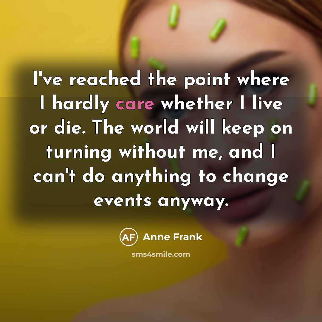 “I've reached the point where I hardly care whether I…” quote by Anne Frank