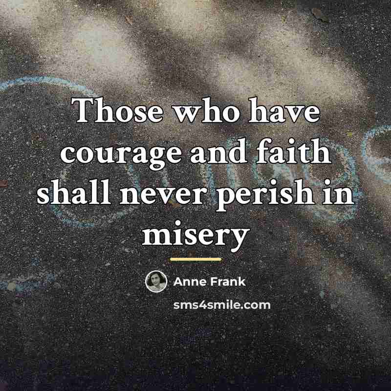 “Those who have courage and faith shall never perish in…” quote by Anne Frank
