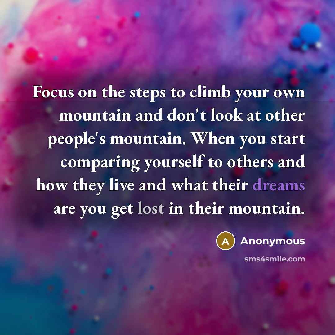 “Focus on the steps to climb your own mountain and…” quote by Anonymous