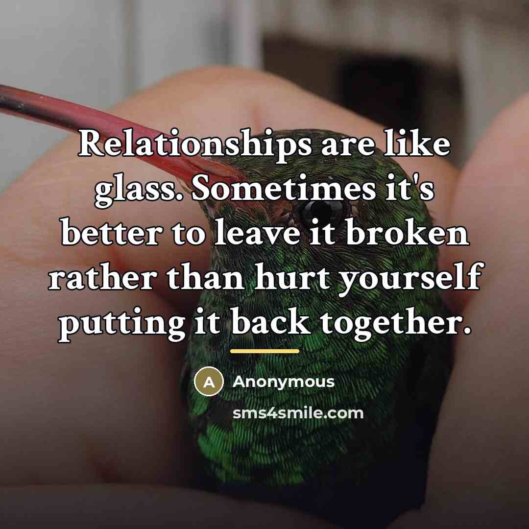 “Relationships are like glass. Sometimes it's better to leave it…” quote by Anonymous