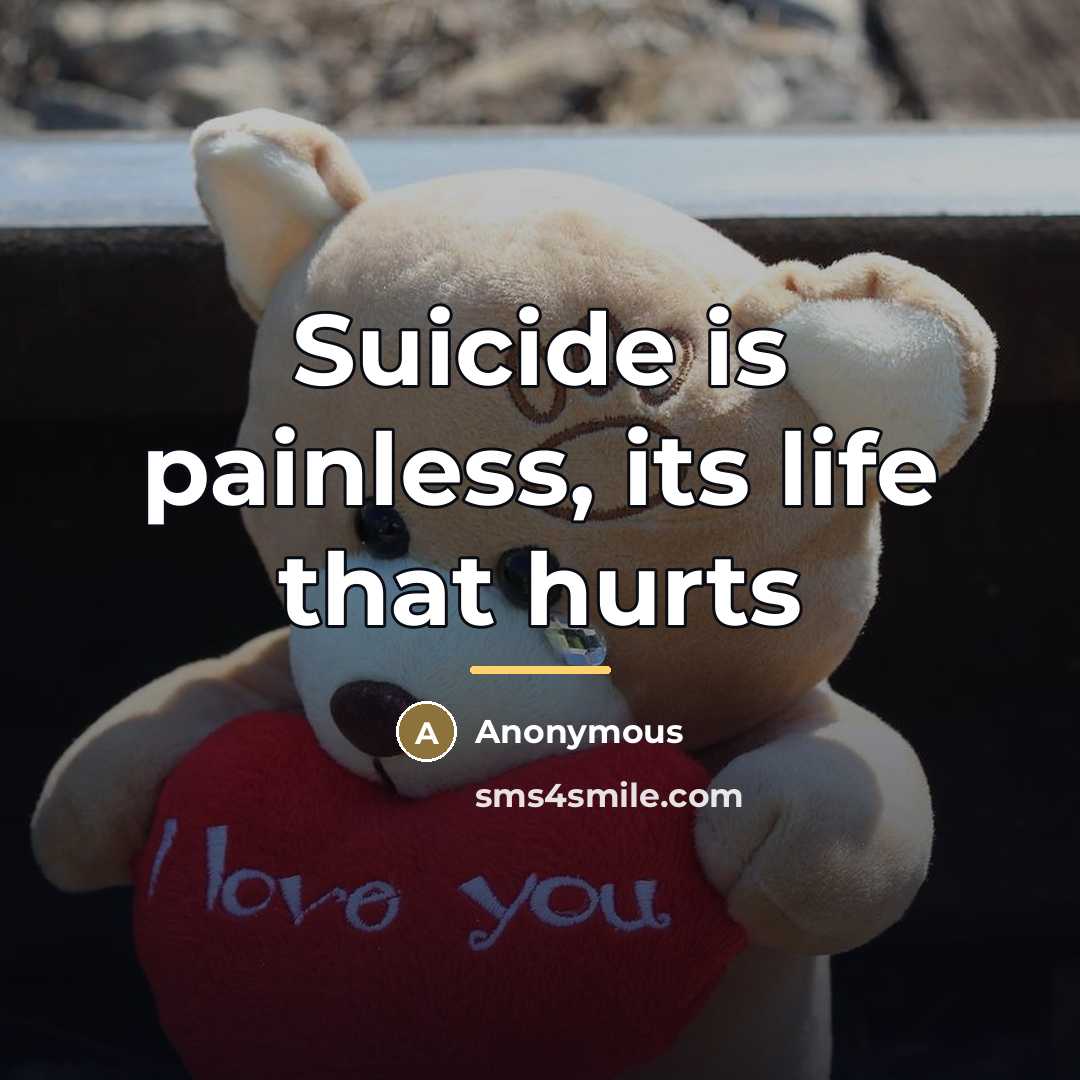 “Suicide is painless, its life that hurts…” quote by Anonymous