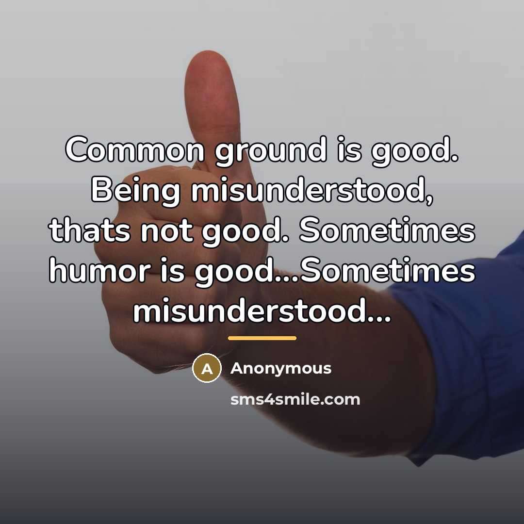 “Common ground is good. Being misunderstood, thats not good. Sometimes…” quote by Anonymous