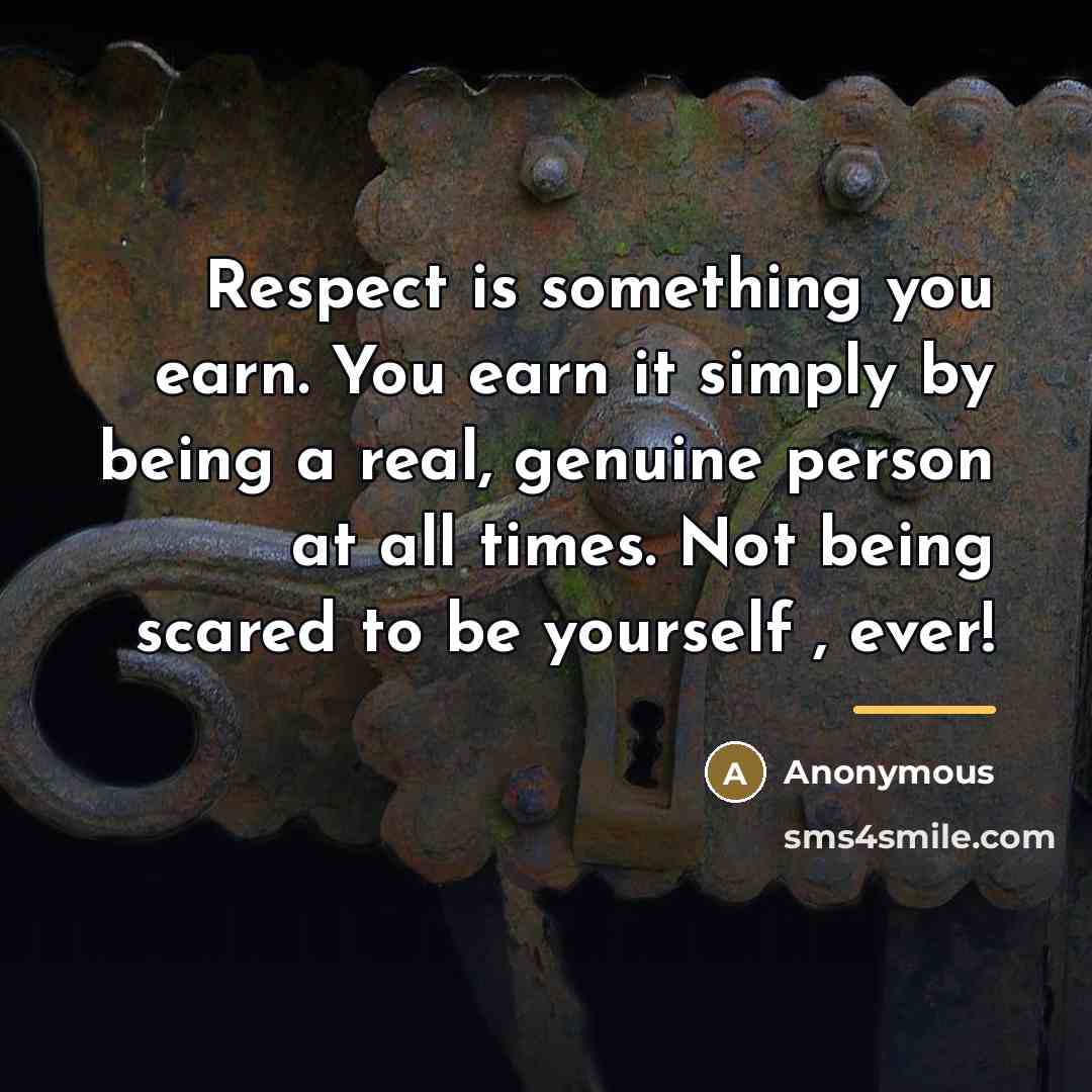“Respect is something you earn. You earn it simply by…” quote by Anonymous
