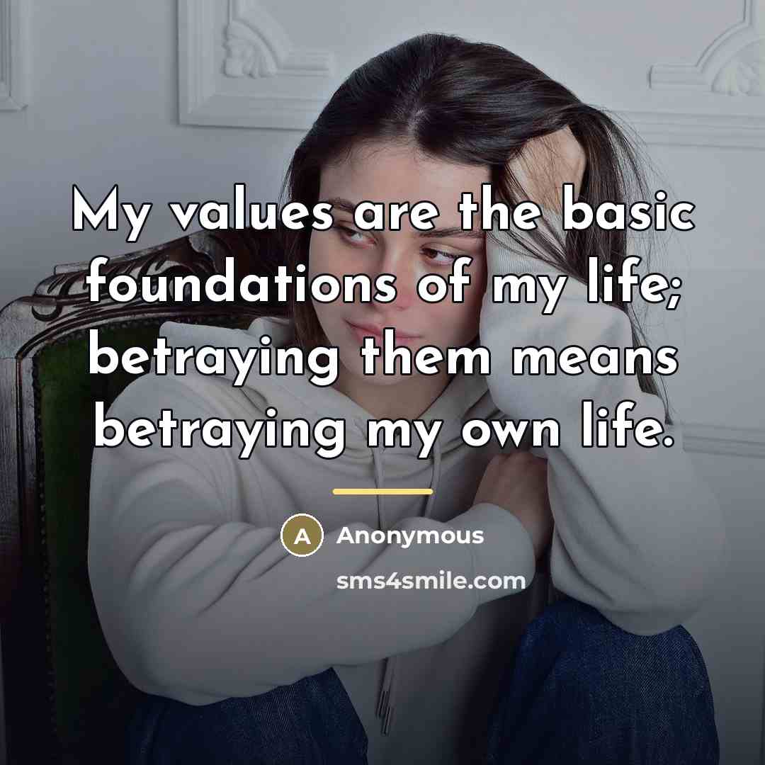 “My values are the basic foundations of my life; betraying…” quote by Anonymous