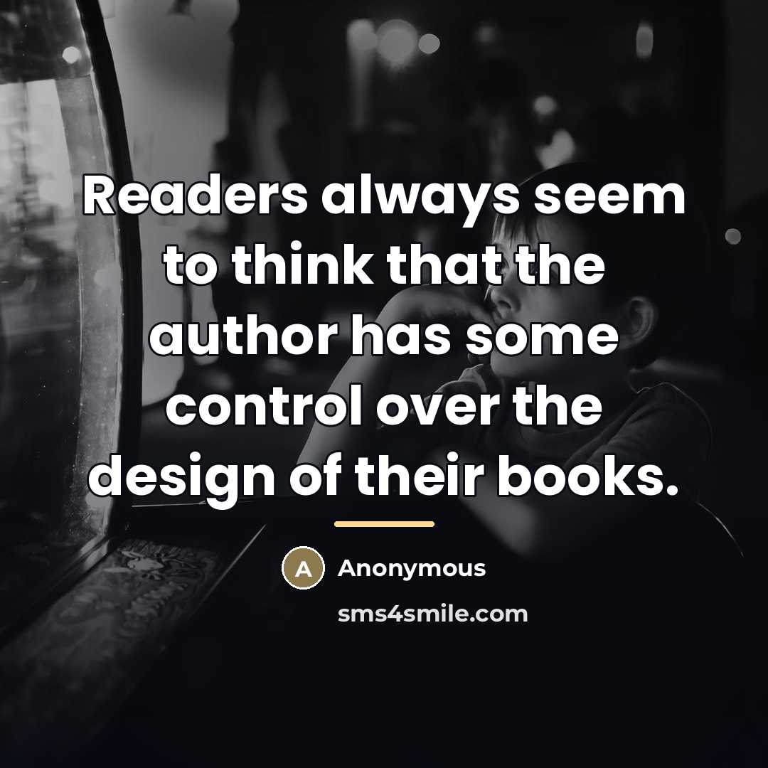 “Readers always seem to think that the author has some…” quote by Anonymous