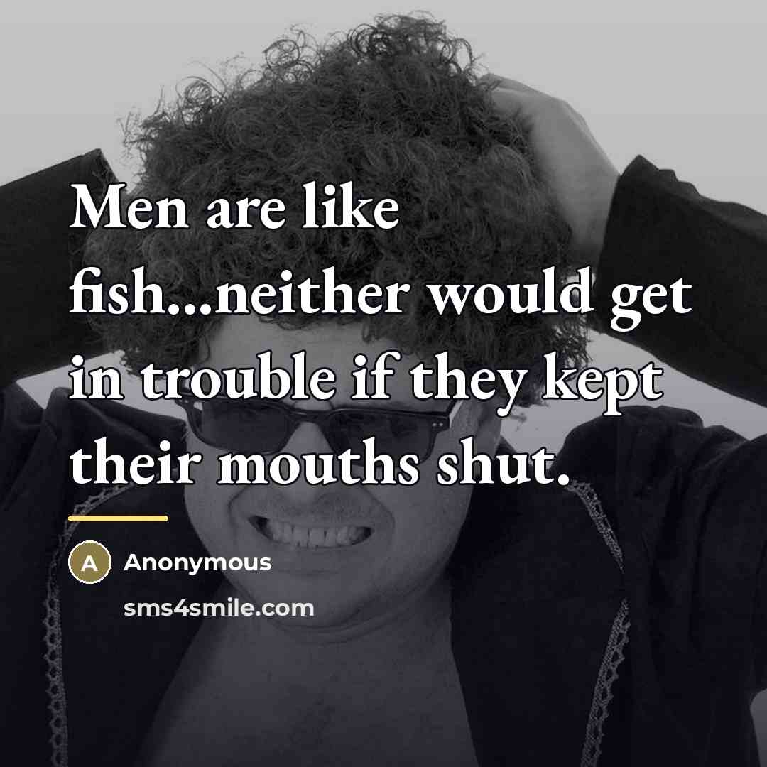 “Men are like fish...neither would get in trouble if they…” quote by Anonymous