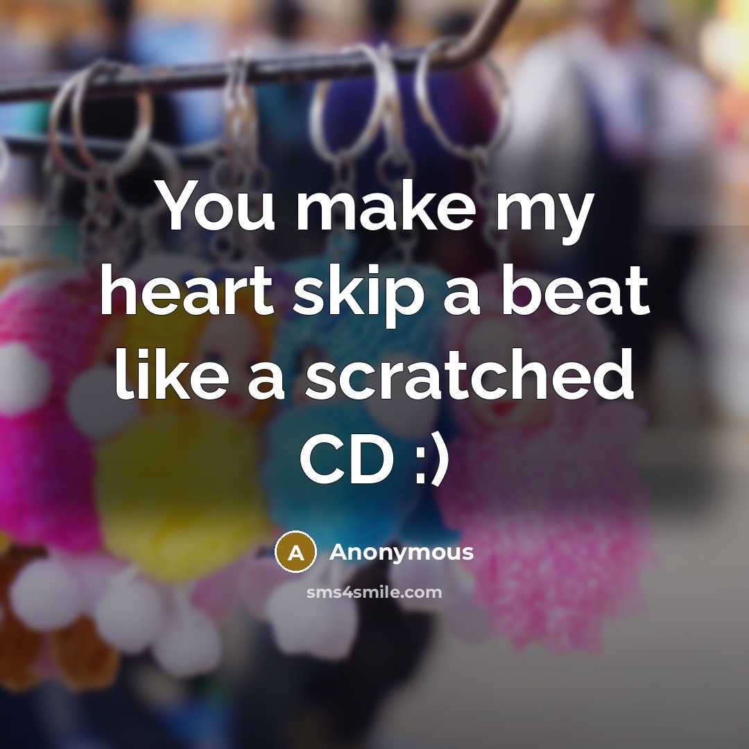 “You make my heart skip a beat like a scratched…” quote by Anonymous