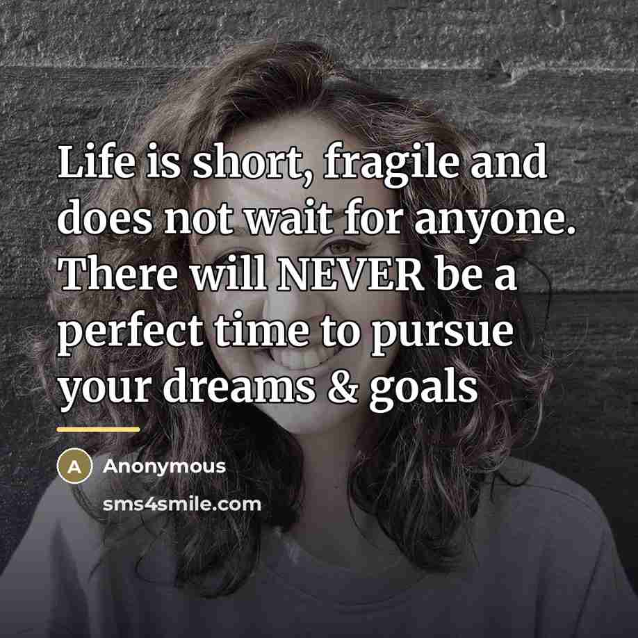 “Life is short, fragile and does not wait for anyone.…” quote by Anonymous