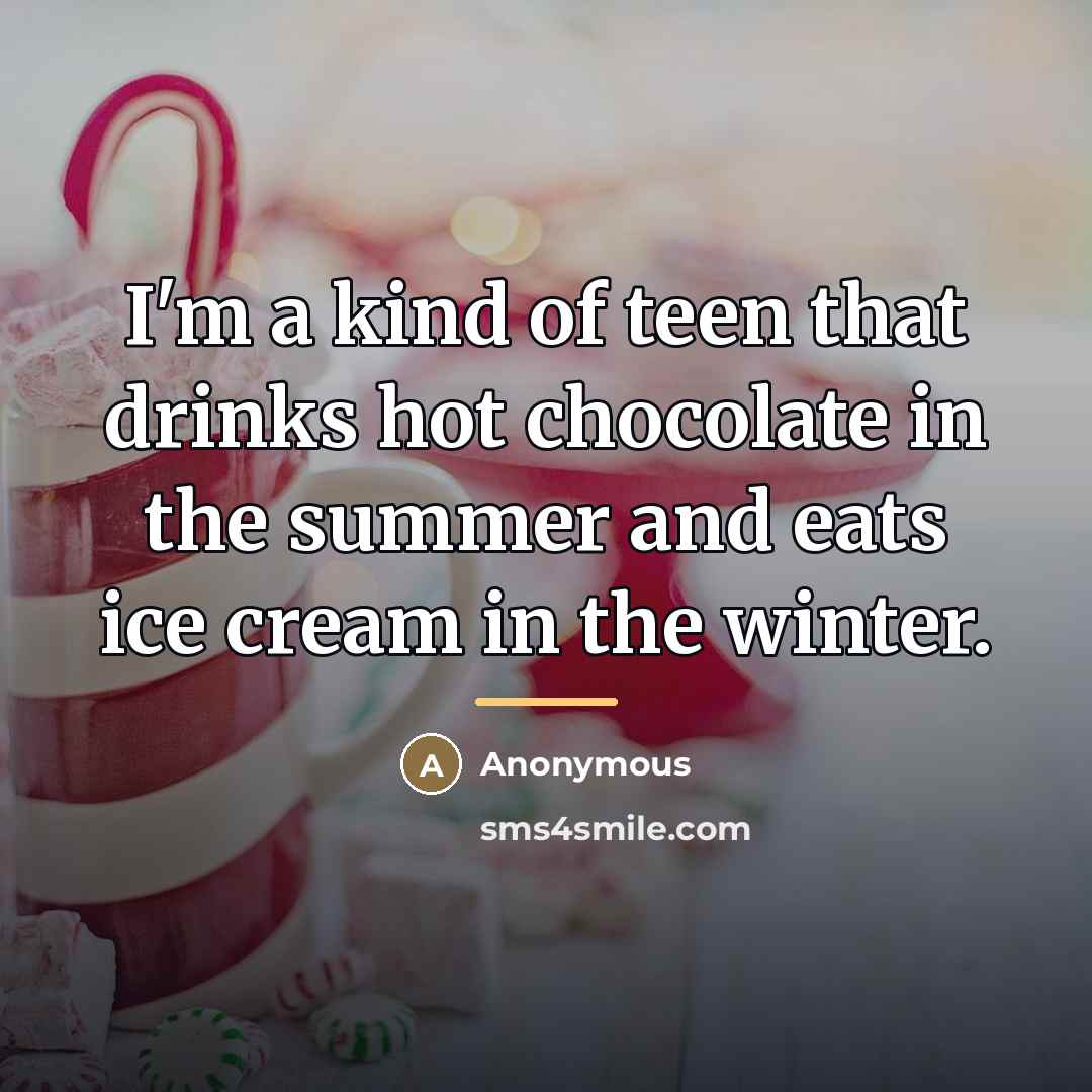 “I'm a kind of teen that drinks hot chocolate in…” quote by Anonymous