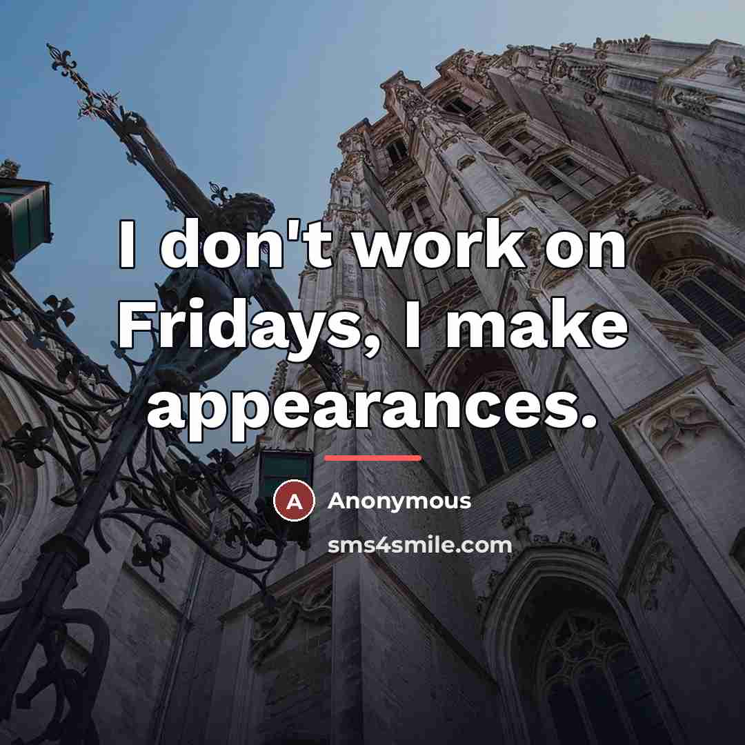 “I don't work on Fridays, I make appearances.…” quote by Anonymous