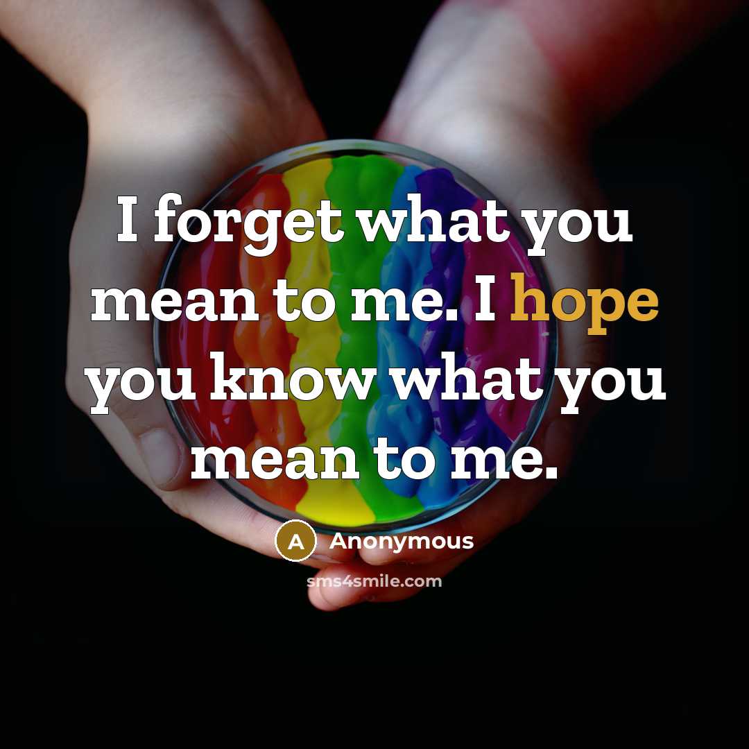 “I forget what you mean to me. I hope you…” quote by Anonymous