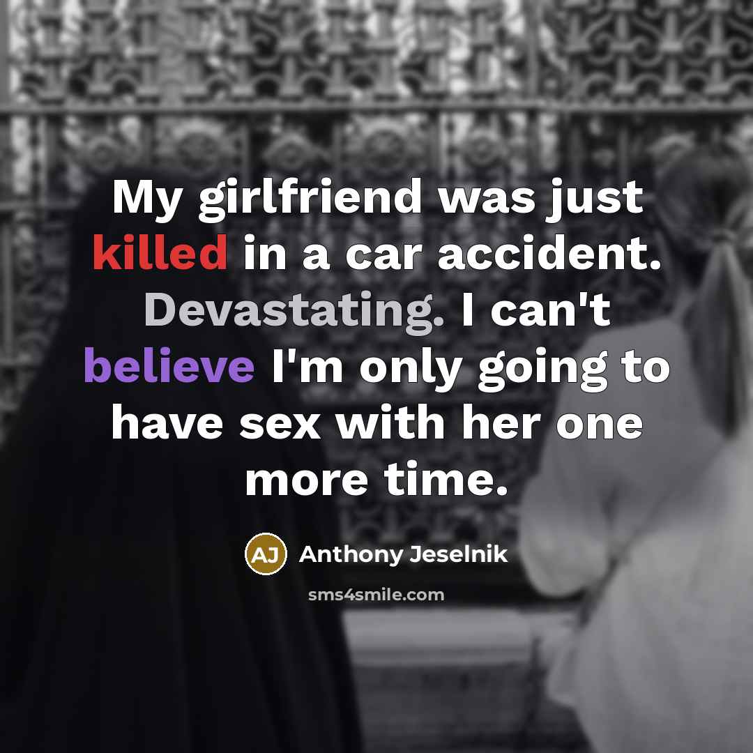 “My girlfriend was just killed in a car accident. Devastating.…” quote by Anthony Jeselnik