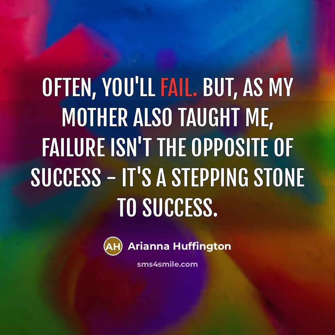 “Often, you'll fail. But, as my mother also taught me,…” quote by Arianna Huffington