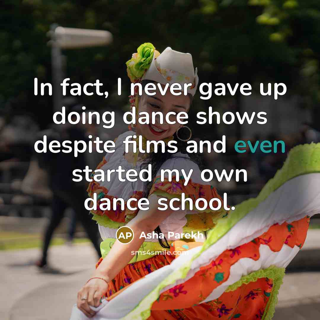 “In fact, I never gave up doing dance shows despite…” quote by Asha Parekh